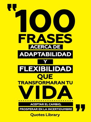 cover image of 100 Frases Acerca De Adaptabilidad Y Flexibilidad Que Transformaran Tu Vida--Aceptar El Cambio, Prosperar En La Incertidumbre
